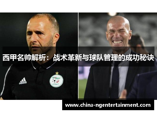 西甲名帅解析:战术革新与球队管理的成功秘诀 西甲名帅解析:战术革新与球队管理的成功秘诀
