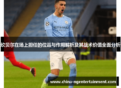 坎贝尔在场上担任的位置与作用解析及其战术价值全面分析