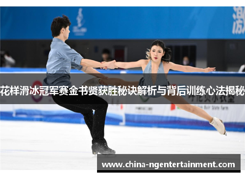 花样滑冰冠军赛金书贤获胜秘诀解析与背后训练心法揭秘 花样滑冰冠军赛金书贤获胜秘诀解析与背后训练心法揭秘