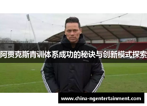 阿贾克斯青训体系成功的秘诀与创新模式探索 阿贾克斯青训体系成功的秘诀与创新模式探索