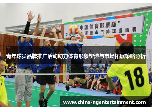 青年球员品牌推广活动助力体育形象塑造与市场拓展策略分析